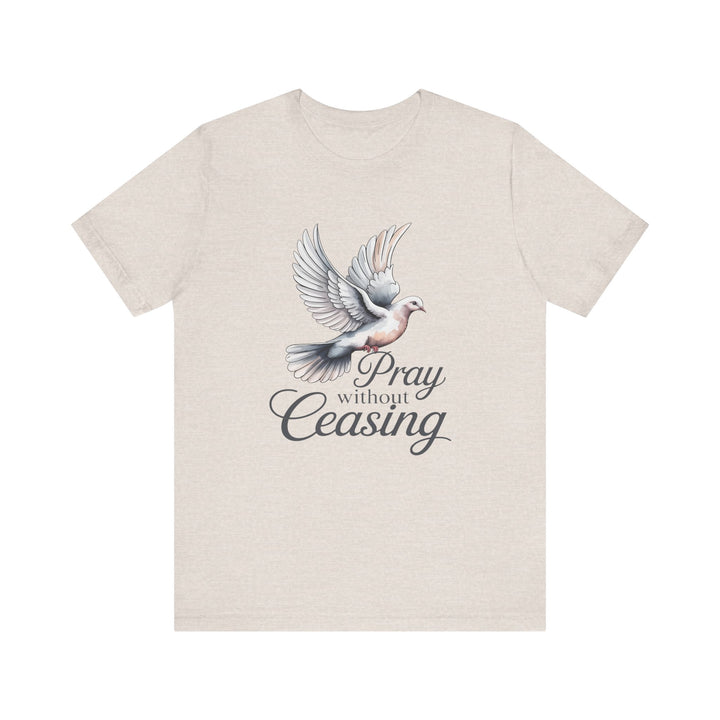 Pray Without Ceasing T-Shirt, Spiritual Tee for Faithful Wear, Inspirational Gift for Christians, Religious Apparel, Everyday Comfort