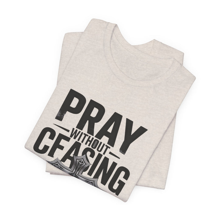 Pray Without Ceasing Tee, Inspirational Shirt, Faith-Based Apparel, Christian Gift, Everyday Wear, Motivational Top