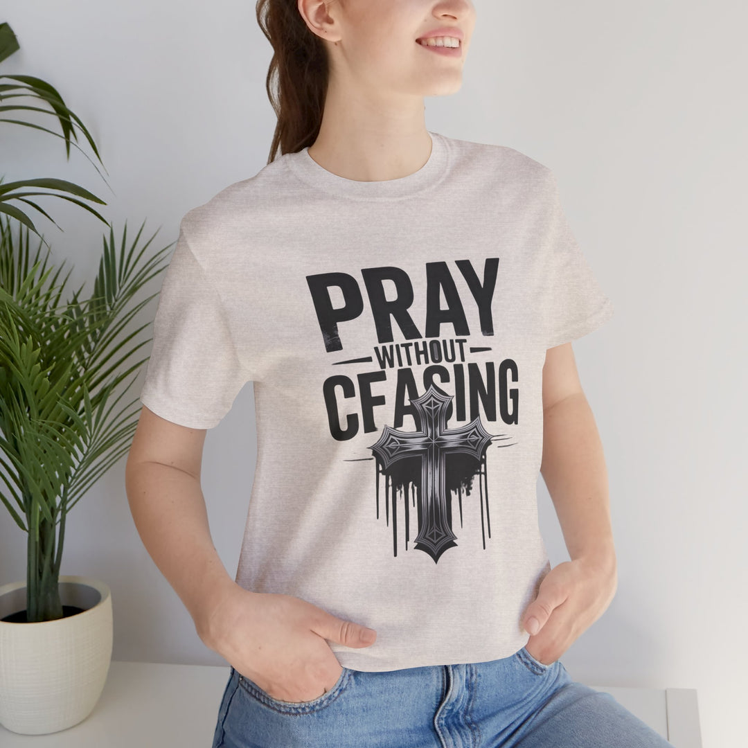 Pray Without Ceasing Tee, Inspirational Shirt, Faith-Based Apparel, Christian Gift, Everyday Wear, Motivational Top