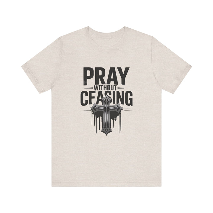 Pray Without Ceasing Tee, Inspirational Shirt, Faith-Based Apparel, Christian Gift, Everyday Wear, Motivational Top