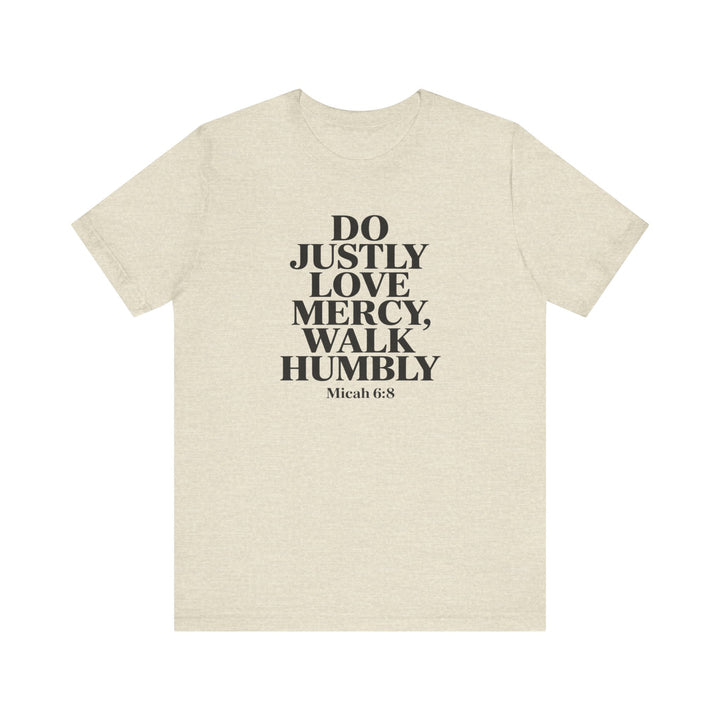 Do Justly, Love Mercy, Walk Humbly – Micah 6:8 Shirt