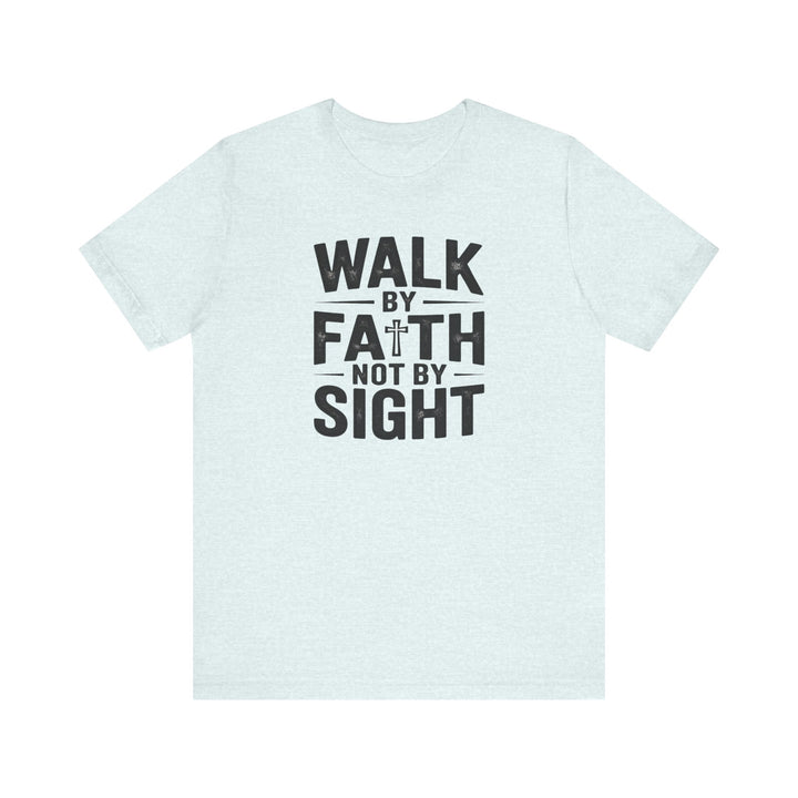 Walk by Faith, Not by Sight – 2 Corinthians 5:7 Christian Shirt