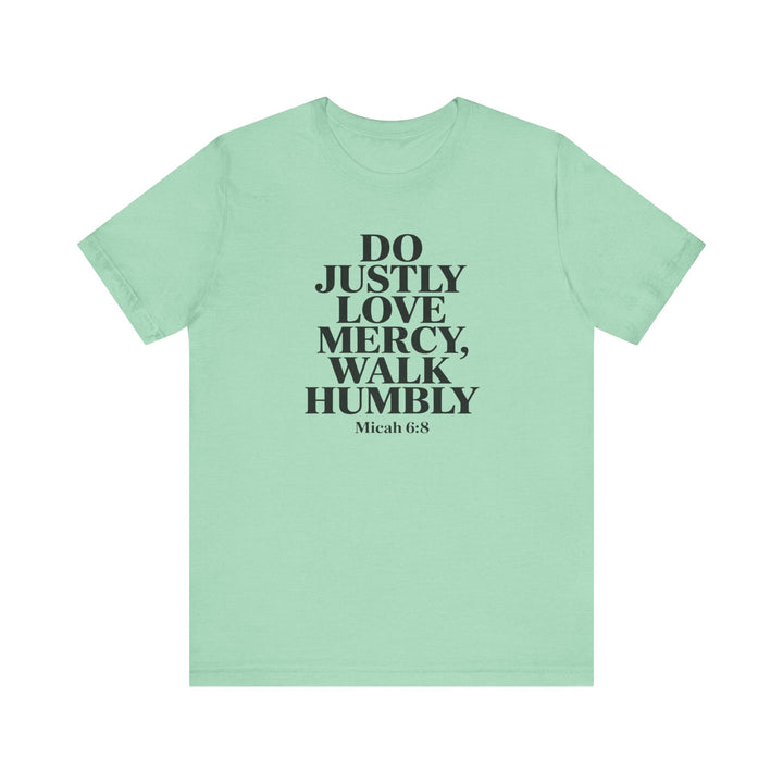 Do Justly, Love Mercy, Walk Humbly – Micah 6:8 Shirt