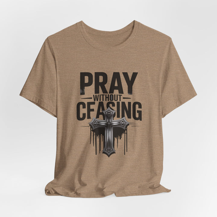 Pray Without Ceasing Tee, Inspirational Shirt, Faith-Based Apparel, Christian Gift, Everyday Wear, Motivational Top