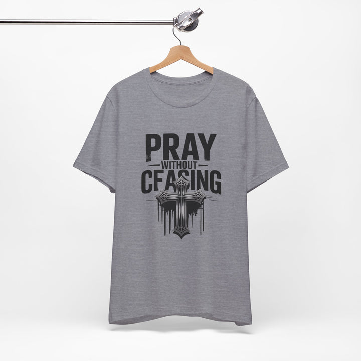 Pray Without Ceasing Tee, Inspirational Shirt, Faith-Based Apparel, Christian Gift, Everyday Wear, Motivational Top