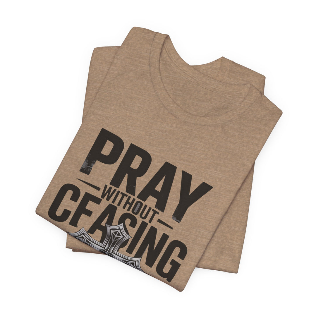 Pray Without Ceasing Tee, Inspirational Shirt, Faith-Based Apparel, Christian Gift, Everyday Wear, Motivational Top