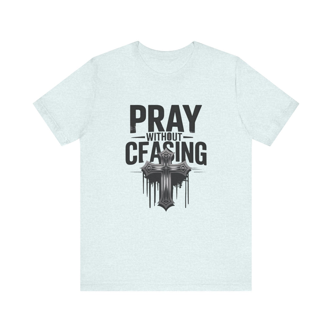 Pray Without Ceasing Tee, Inspirational Shirt, Faith-Based Apparel, Christian Gift, Everyday Wear, Motivational Top