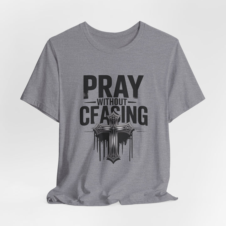 Pray Without Ceasing Tee, Inspirational Shirt, Faith-Based Apparel, Christian Gift, Everyday Wear, Motivational Top