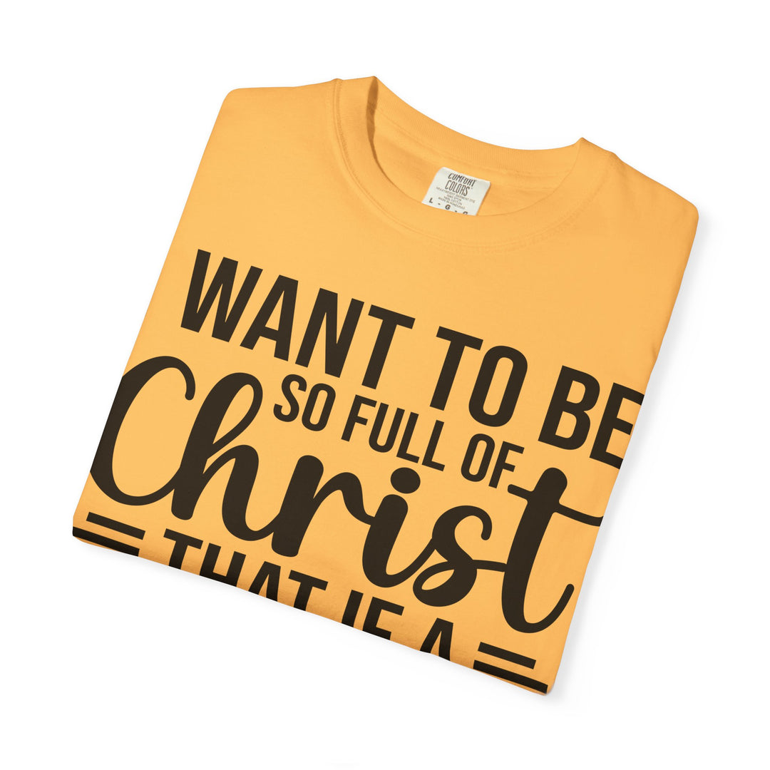 I Want to Be So Full of Christ - T-Shirt