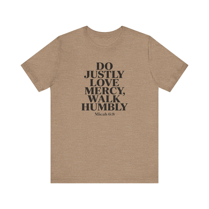 Do Justly, Love Mercy, Walk Humbly – Micah 6:8 Shirt