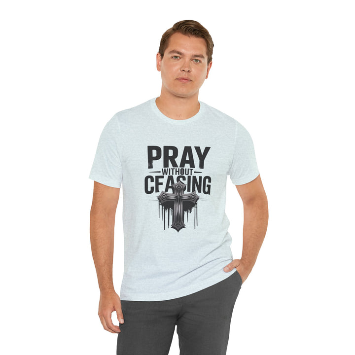 Pray Without Ceasing Tee, Inspirational Shirt, Faith-Based Apparel, Christian Gift, Everyday Wear, Motivational Top