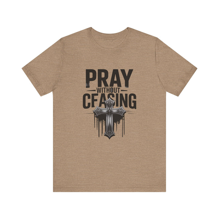 Pray Without Ceasing Tee, Inspirational Shirt, Faith-Based Apparel, Christian Gift, Everyday Wear, Motivational Top