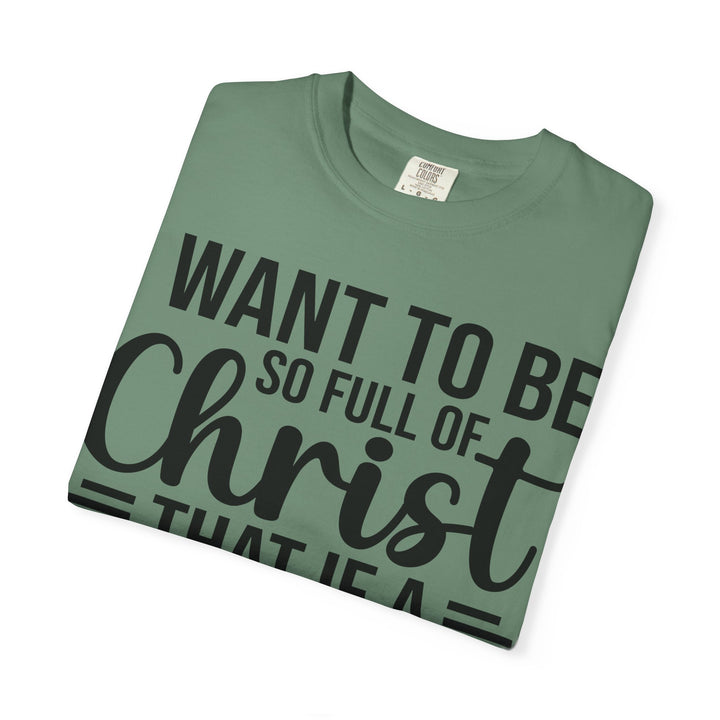 I Want to Be So Full of Christ - T-Shirt