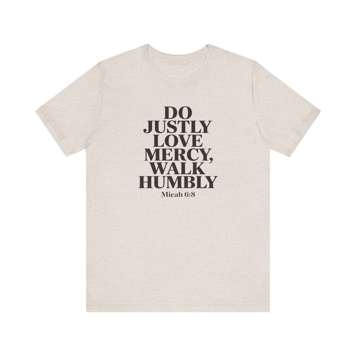 Do Justly, Love Mercy, Walk Humbly – Micah 6:8 Shirt