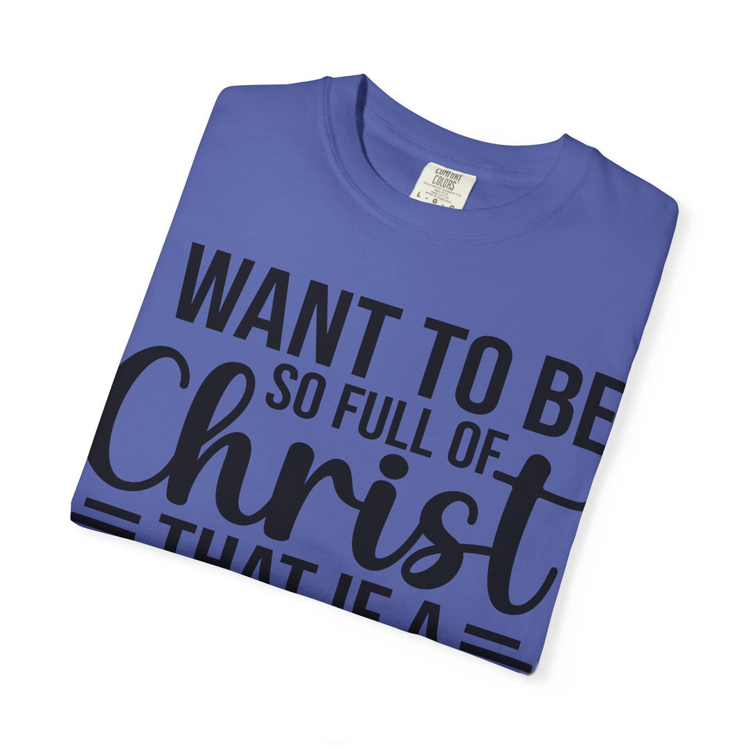 I Want to Be So Full of Christ - T-Shirt