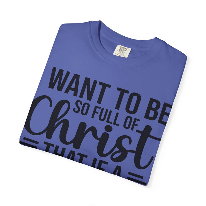 I Want to Be So Full of Christ - T-Shirt