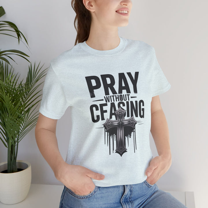 Pray Without Ceasing Tee, Inspirational Shirt, Faith-Based Apparel, Christian Gift, Everyday Wear, Motivational Top