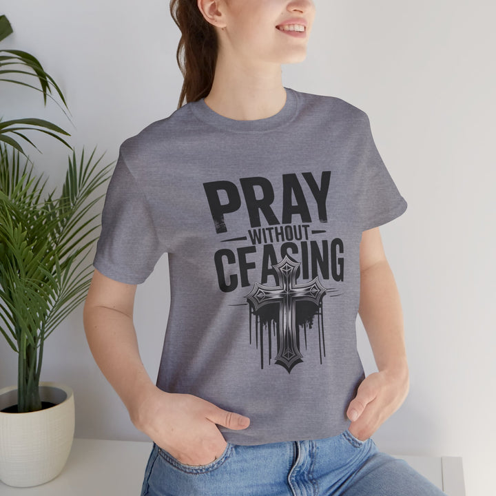 Pray Without Ceasing Tee, Inspirational Shirt, Faith-Based Apparel, Christian Gift, Everyday Wear, Motivational Top