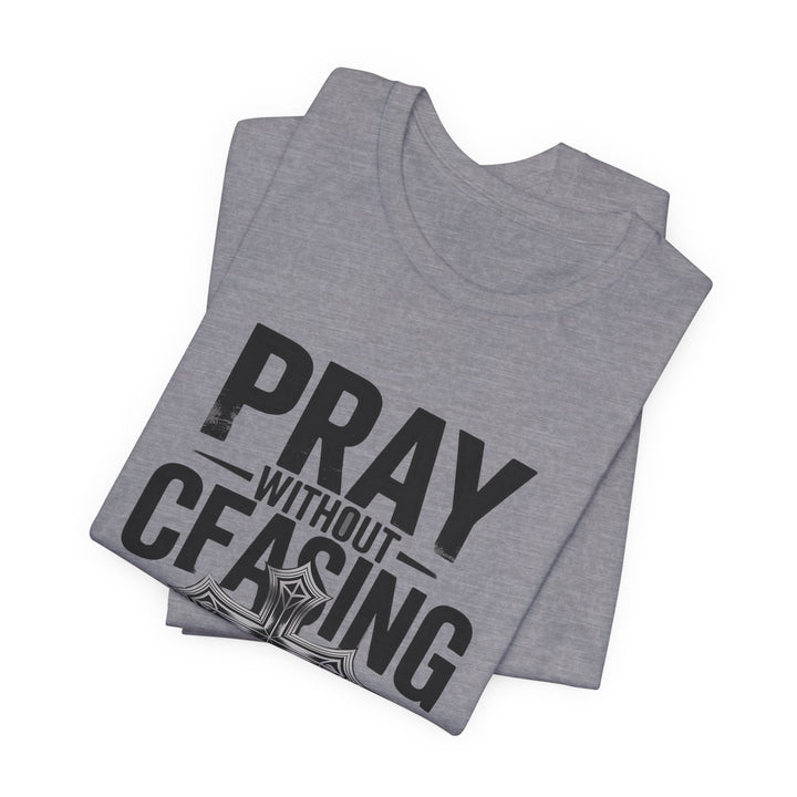 Pray Without Ceasing Tee, Inspirational Shirt, Faith-Based Apparel, Christian Gift, Everyday Wear, Motivational Top