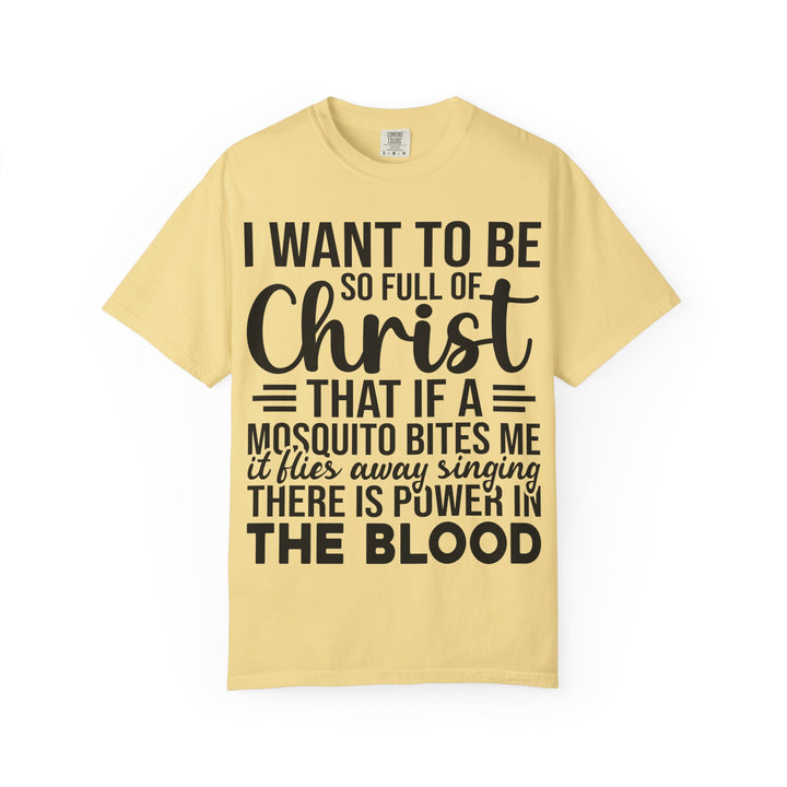 I Want to Be So Full of Christ - T-Shirt