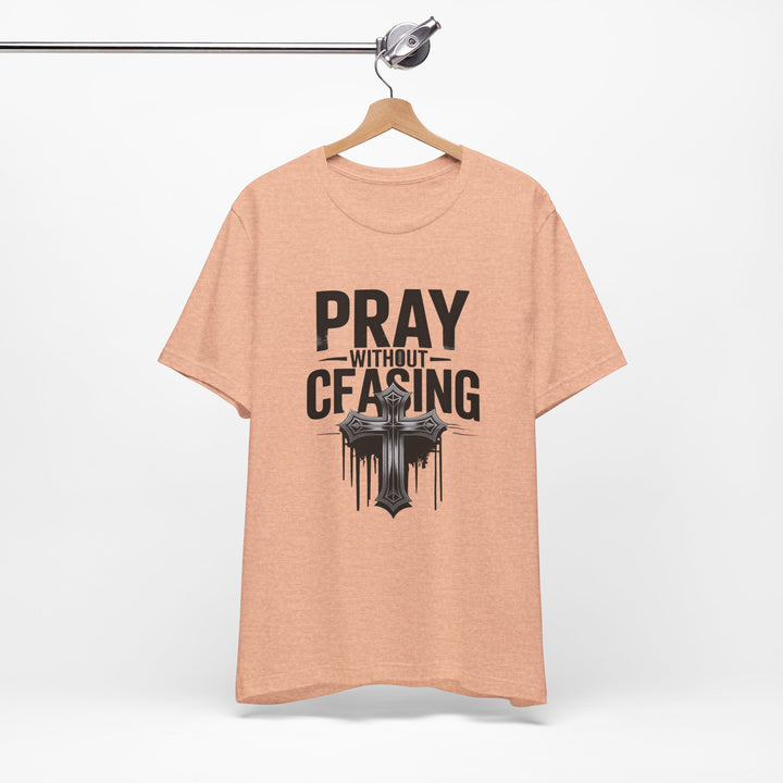 Pray Without Ceasing Tee, Inspirational Shirt, Faith-Based Apparel, Christian Gift, Everyday Wear, Motivational Top