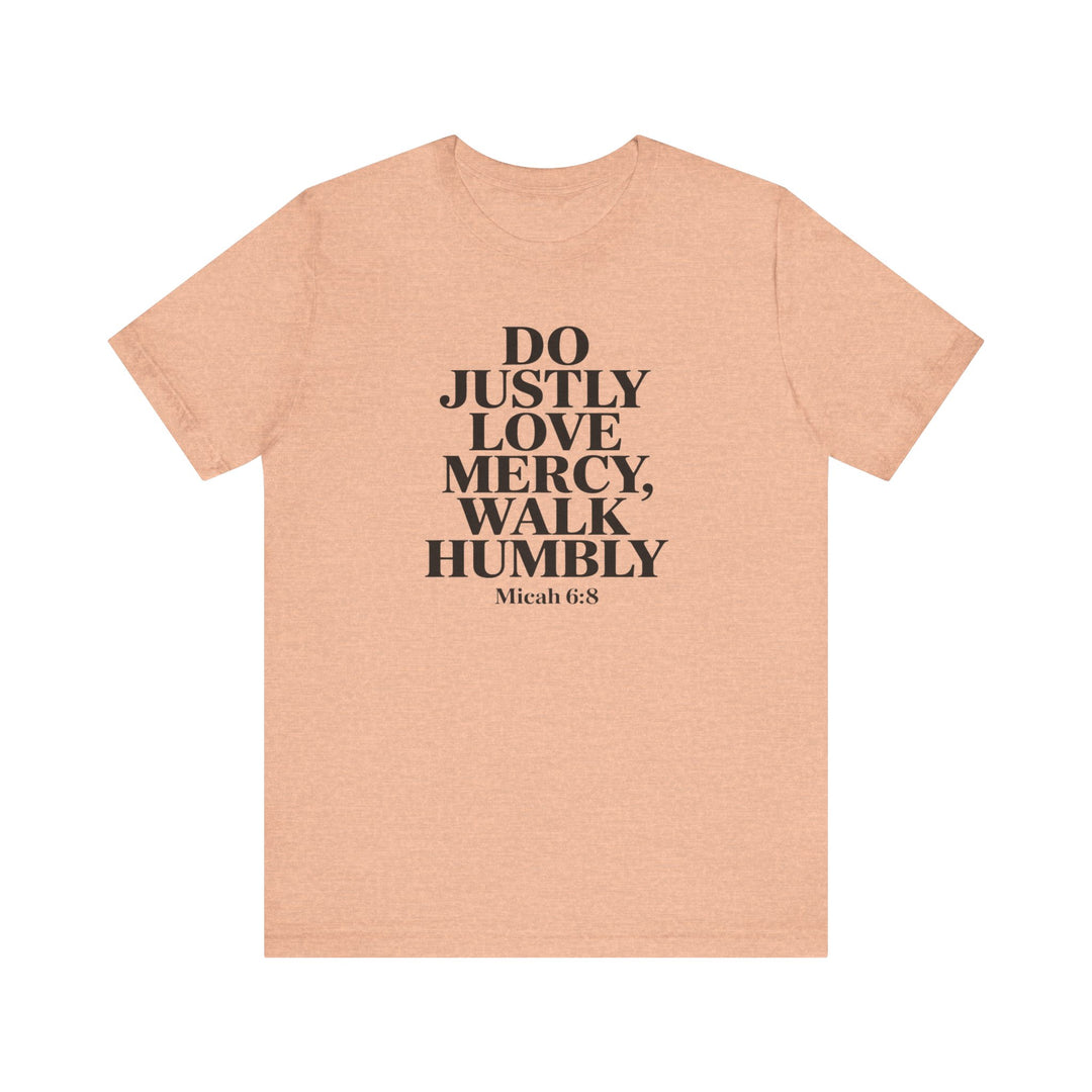 Do Justly, Love Mercy, Walk Humbly – Micah 6:8 Shirt