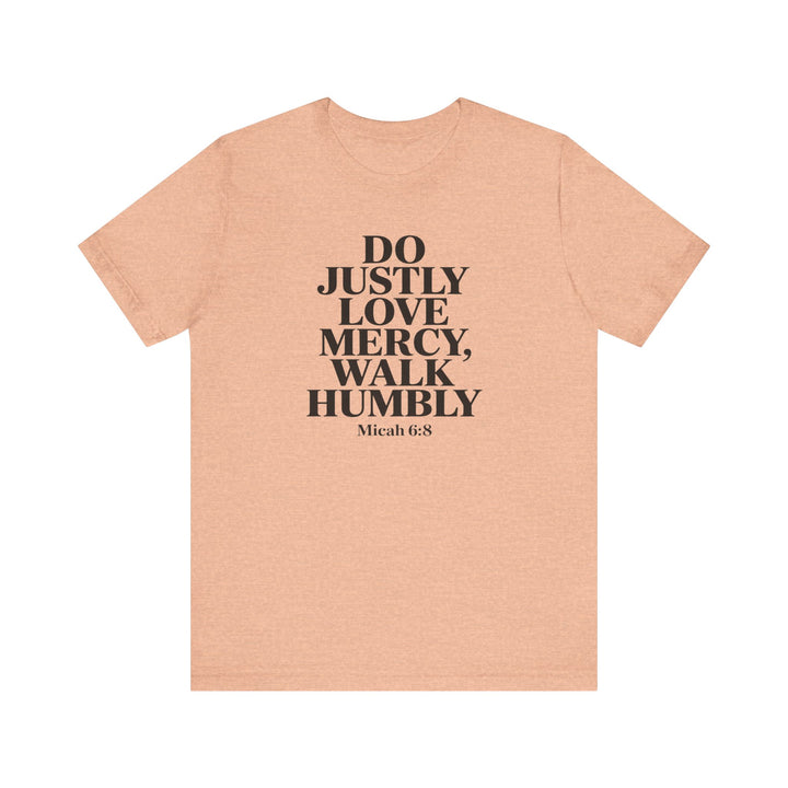 Do Justly, Love Mercy, Walk Humbly – Micah 6:8 Shirt