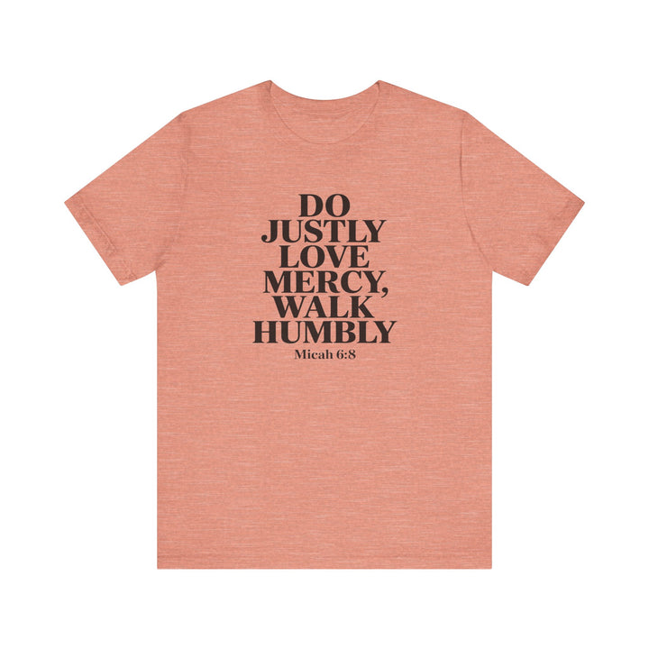 Do Justly, Love Mercy, Walk Humbly – Micah 6:8 Shirt
