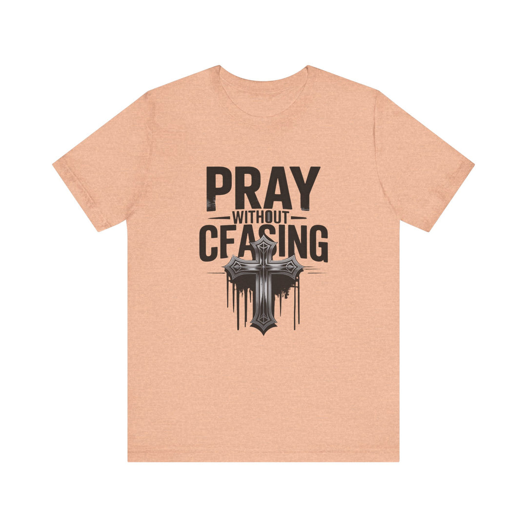Pray Without Ceasing Tee, Inspirational Shirt, Faith-Based Apparel, Christian Gift, Everyday Wear, Motivational Top