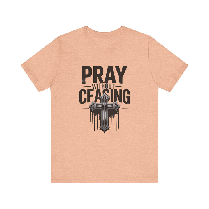 Pray Without Ceasing Tee, Inspirational Shirt, Faith-Based Apparel, Christian Gift, Everyday Wear, Motivational Top