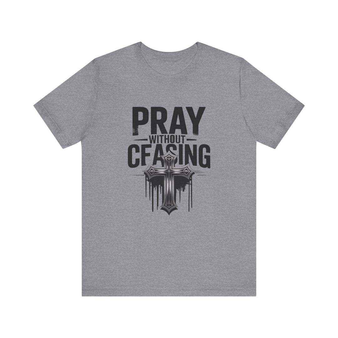 Pray Without Ceasing Tee, Inspirational Shirt, Faith-Based Apparel, Christian Gift, Everyday Wear, Motivational Top