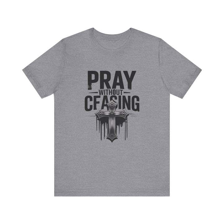 Pray Without Ceasing Tee, Inspirational Shirt, Faith-Based Apparel, Christian Gift, Everyday Wear, Motivational Top
