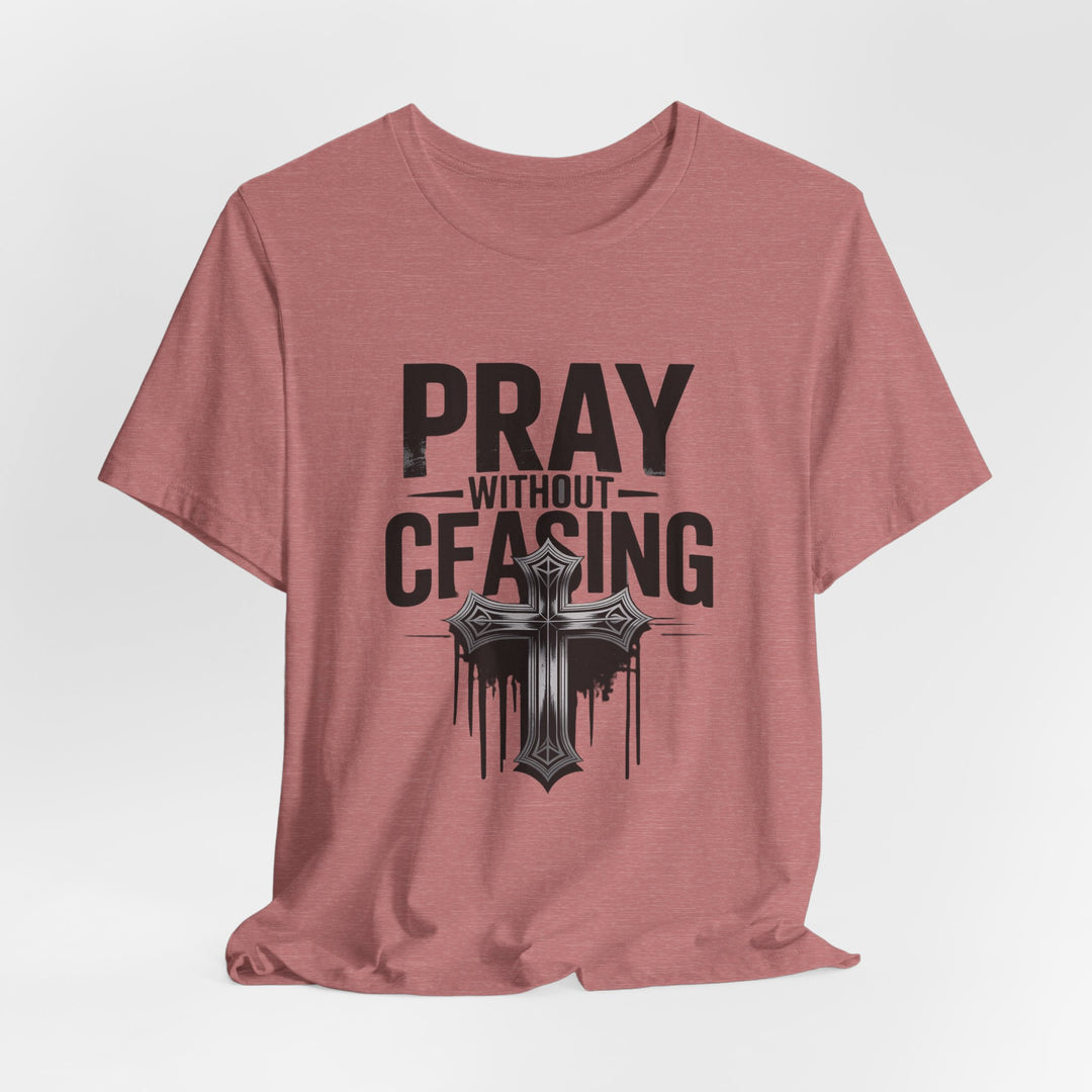 Pray Without Ceasing Tee, Inspirational Shirt, Faith-Based Apparel, Christian Gift, Everyday Wear, Motivational Top