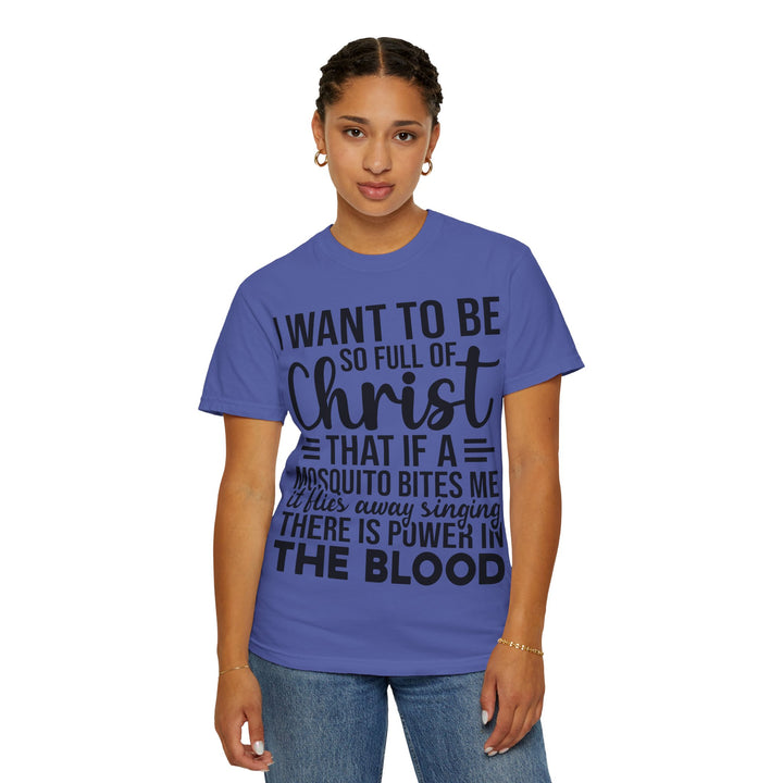 I Want to Be So Full of Christ - T-Shirt
