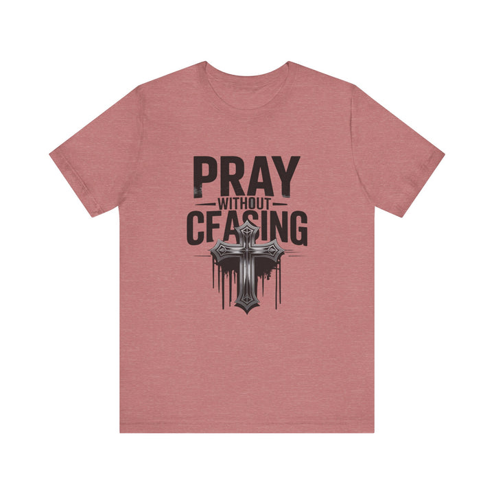 Pray Without Ceasing Tee, Inspirational Shirt, Faith-Based Apparel, Christian Gift, Everyday Wear, Motivational Top