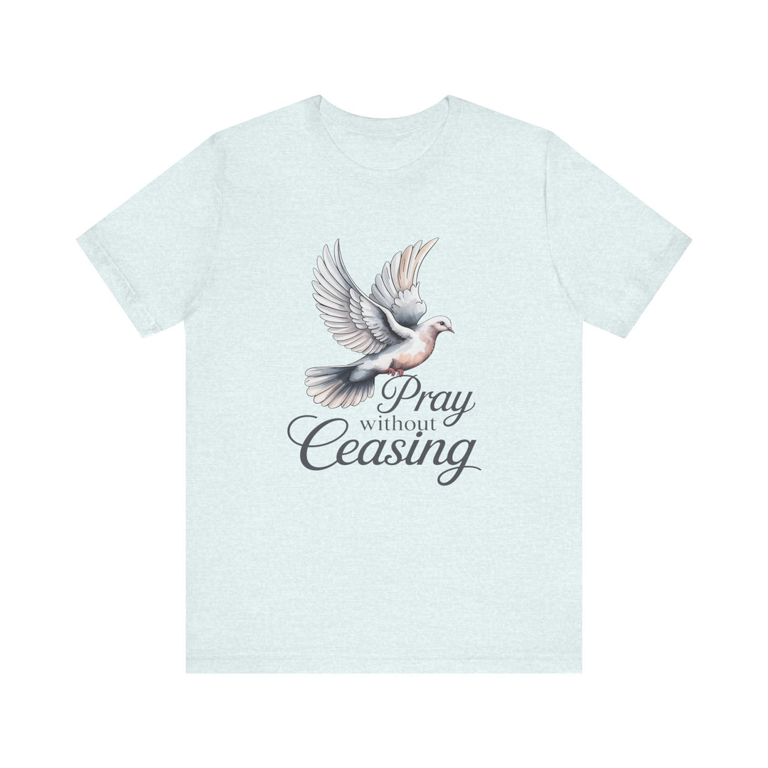 Pray Without Ceasing T-Shirt, Spiritual Tee for Faithful Wear, Inspirational Gift for Christians, Religious Apparel, Everyday Comfort