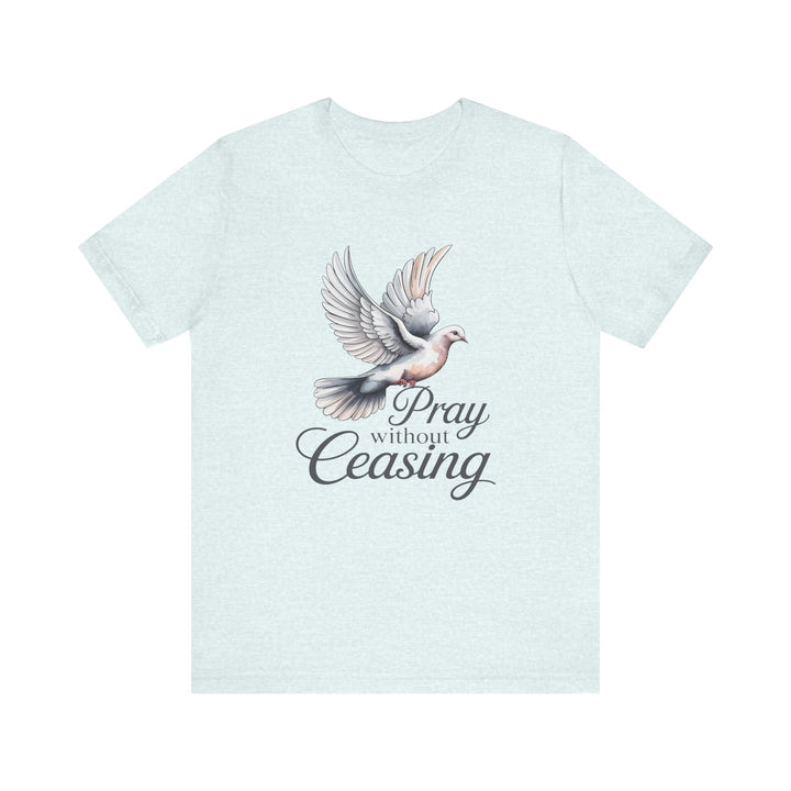 Pray Without Ceasing T-Shirt, Spiritual Tee for Faithful Wear, Inspirational Gift for Christians, Religious Apparel, Everyday Comfort