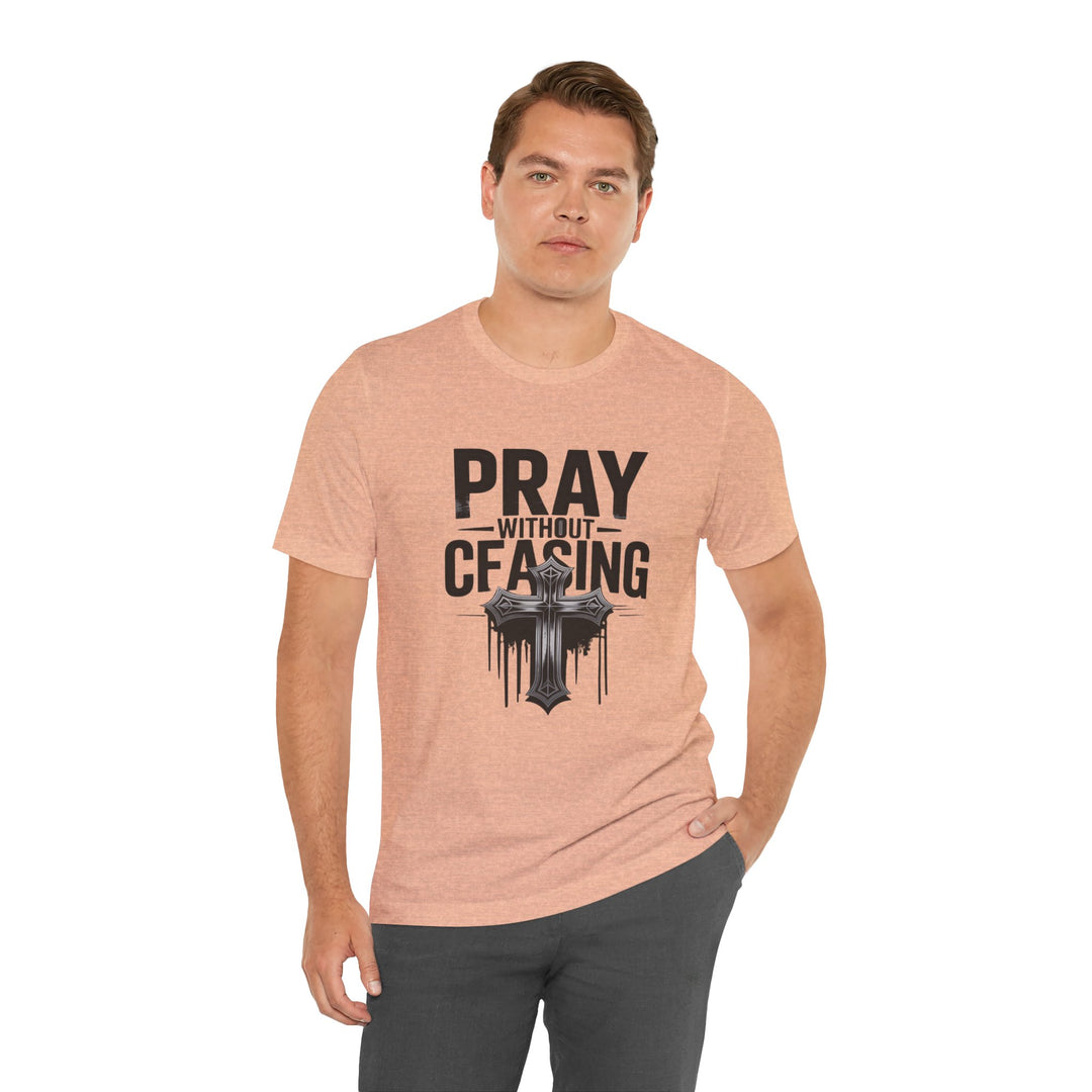 Pray Without Ceasing Tee, Inspirational Shirt, Faith-Based Apparel, Christian Gift, Everyday Wear, Motivational Top
