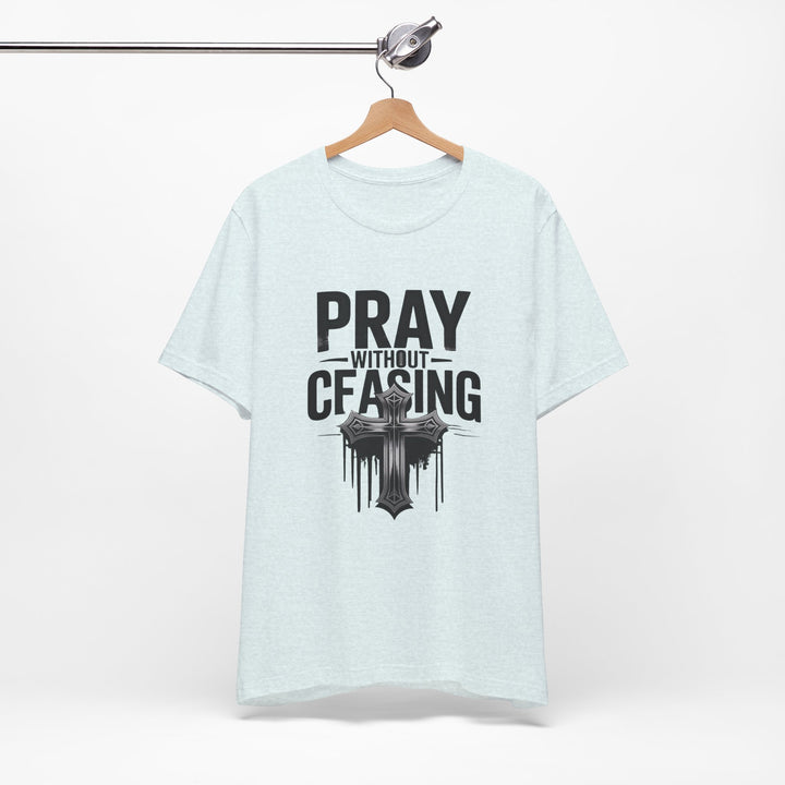 Pray Without Ceasing Tee, Inspirational Shirt, Faith-Based Apparel, Christian Gift, Everyday Wear, Motivational Top
