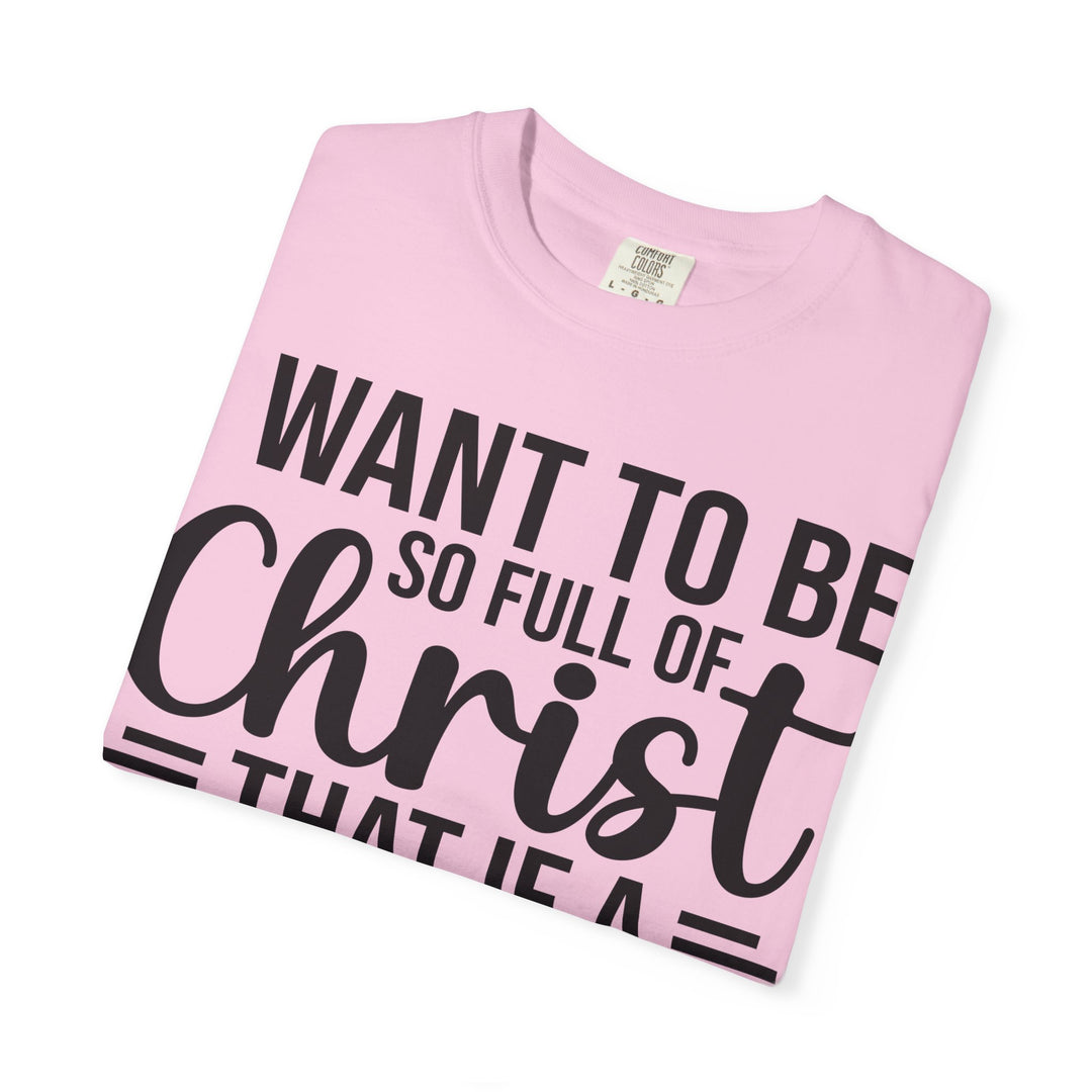 I Want to Be So Full of Christ - T-Shirt