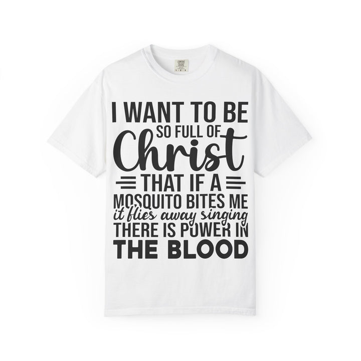 I Want to Be So Full of Christ - T-Shirt