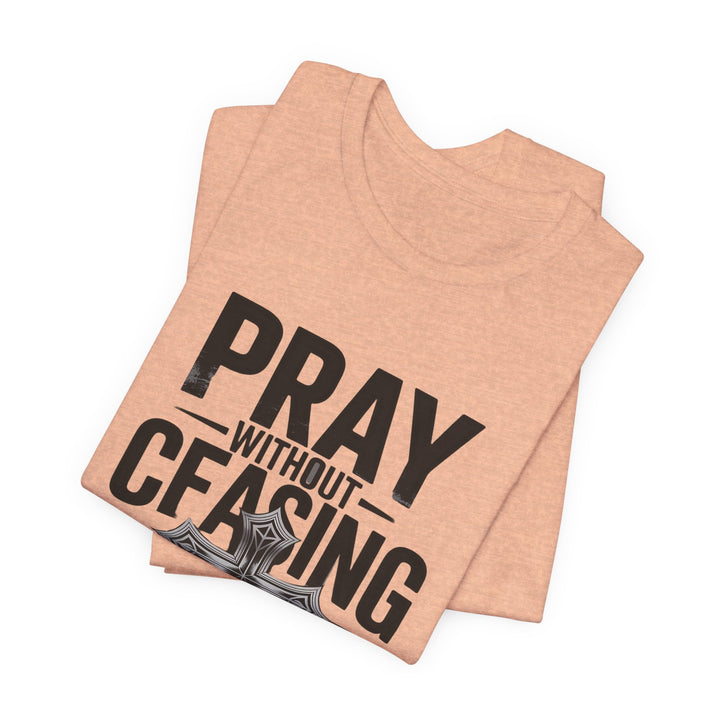 Pray Without Ceasing Tee, Inspirational Shirt, Faith-Based Apparel, Christian Gift, Everyday Wear, Motivational Top