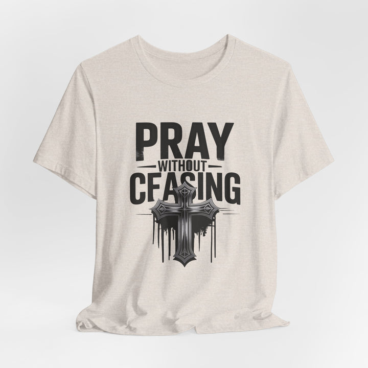Pray Without Ceasing Tee, Inspirational Shirt, Faith-Based Apparel, Christian Gift, Everyday Wear, Motivational Top