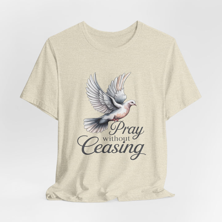 Pray Without Ceasing T-Shirt, Spiritual Tee for Faithful Wear, Inspirational Gift for Christians, Religious Apparel, Everyday Comfort