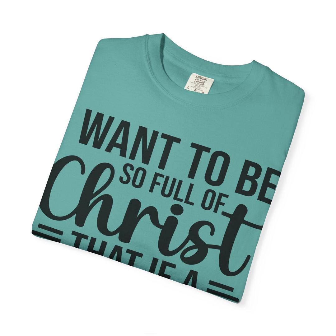 I Want to Be So Full of Christ - T-Shirt