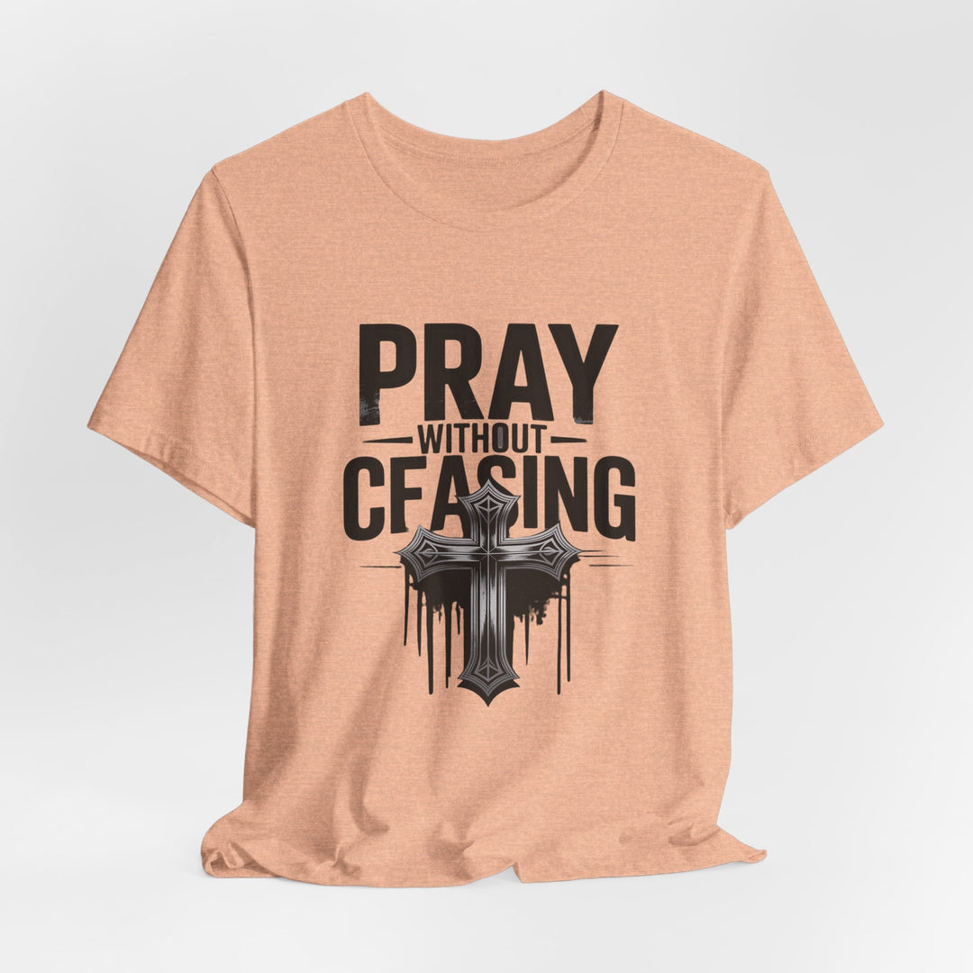 Pray Without Ceasing Tee, Inspirational Shirt, Faith-Based Apparel, Christian Gift, Everyday Wear, Motivational Top