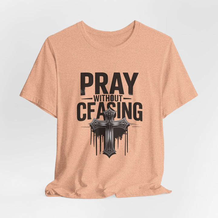 Pray Without Ceasing Tee, Inspirational Shirt, Faith-Based Apparel, Christian Gift, Everyday Wear, Motivational Top