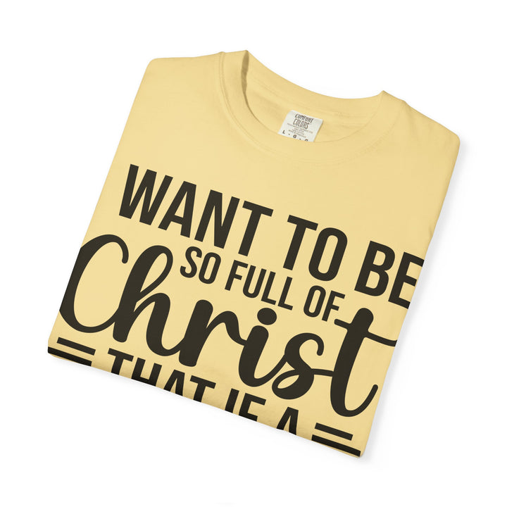 I Want to Be So Full of Christ - T-Shirt