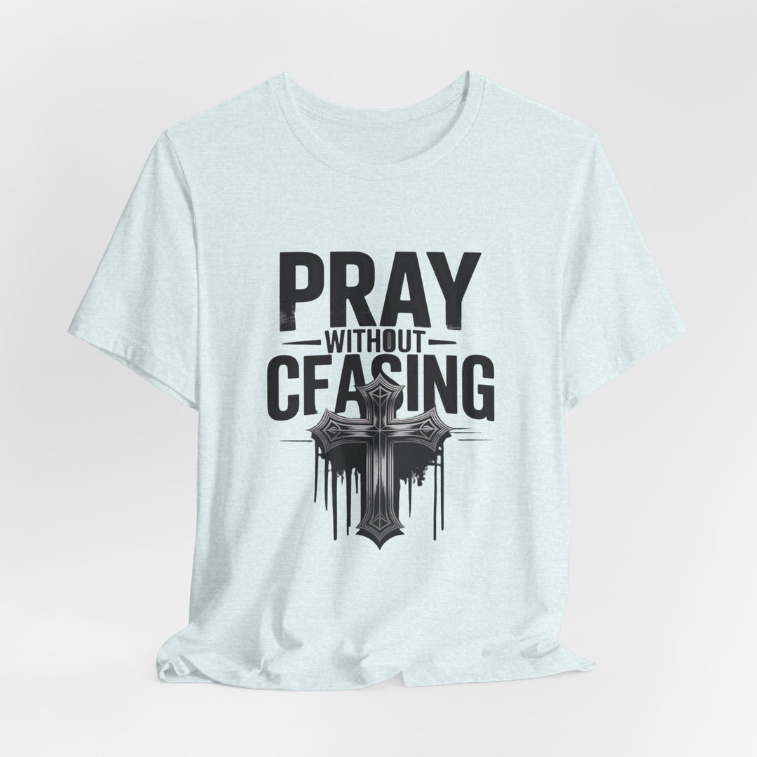 Pray Without Ceasing Tee, Inspirational Shirt, Faith-Based Apparel, Christian Gift, Everyday Wear, Motivational Top