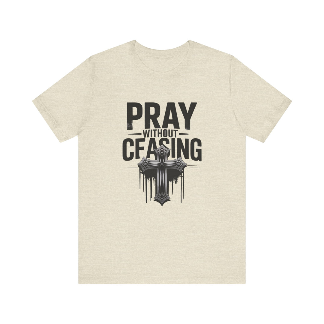 Pray Without Ceasing Tee, Inspirational Shirt, Faith-Based Apparel, Christian Gift, Everyday Wear, Motivational Top